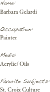 Name:
Barbara Gelardi

Occupation:
Painter

Media:
Acrylic/ Oils

Favorite Subjects:
St. Croix Culture

